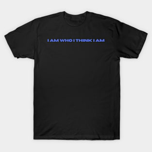 I am who I think I am T-Shirt